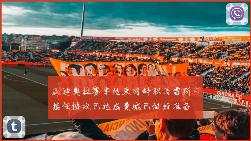 瓜迪奥拉赛季结束将辞职马雷斯卡接任协议已达成曼城已做好准备