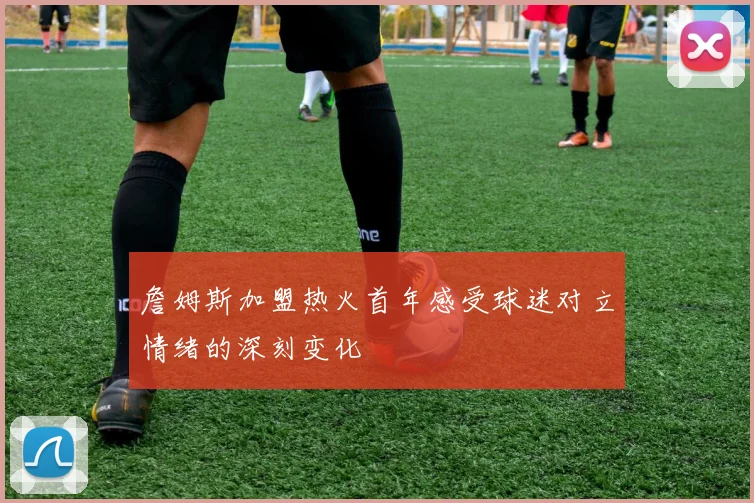 詹姆斯加盟热火首年感受球迷对立情绪的深刻变化